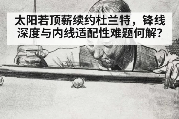 太阳若顶薪续约杜兰特，锋线深度与内线适配性难题何解？