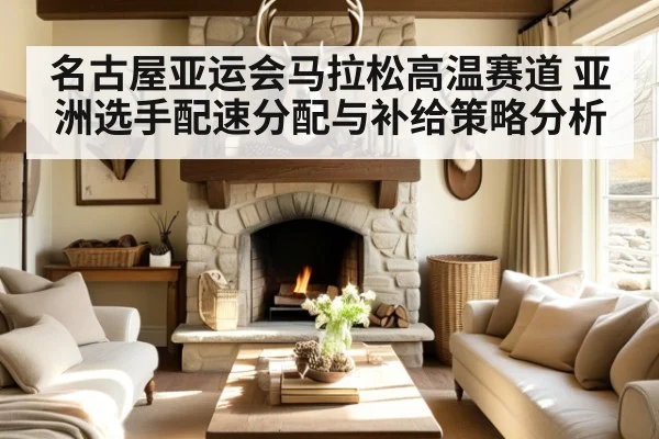 名古屋亚运会马拉松高温赛道 亚洲选手配速分配与补给策略分析